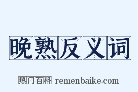 晚熟反义词是什么意思的图片
